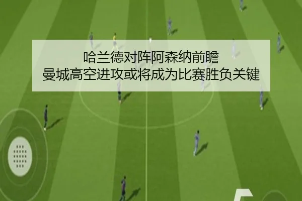 哈兰德对阵阿森纳前瞻 曼城高空进攻或将成为比赛胜负关键